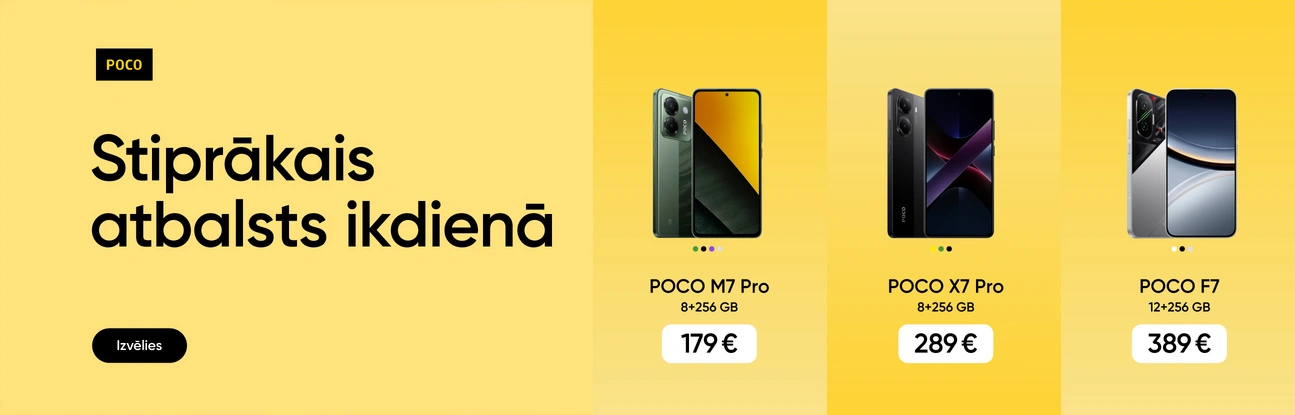 Poco. Stiprākais atbalsts ikdienā. Izvēlies. Poco M7 Pro 8+256 GB 179 eur, Poco X7 Pro 8+256 GB 289 eur, Poco F7 12+256 GB 389 eur.