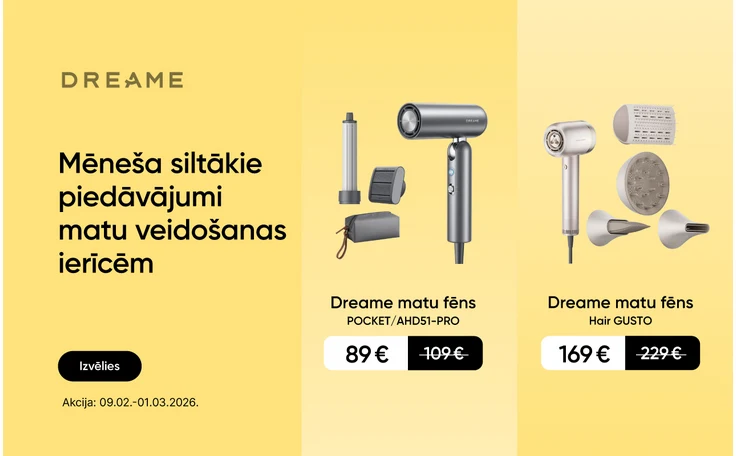 Mīlestības pilnu dāvanu izlase. Laba cena ierīcēm. Izvēlies. Akcija: 09.02.-01.03.2026. Labajā pusē Dream matu fēns Pocket/AHD51-PRO ar aksesuāriem 89 eur, svītrotā cena 109 eur, Dream matu fēns Hair GUSTO ar aksesuāriem 169 eur, svītrotā 229 eur.