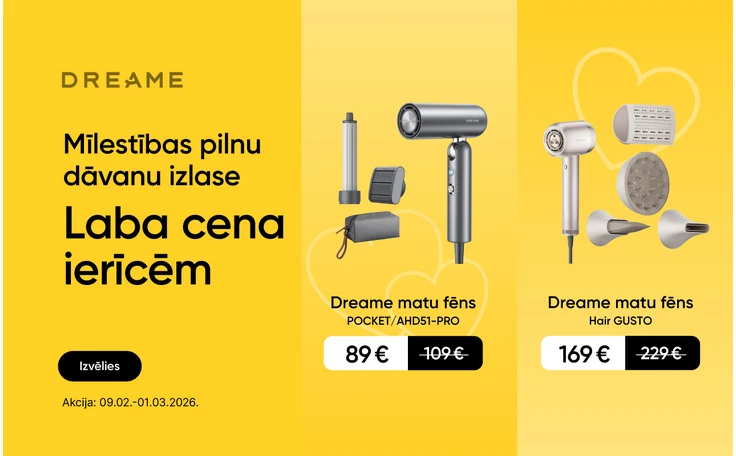 Mīlestības pilnu dāvanu izlase. Laba cena ierīcēm. Izvēlies. Akcija: 09.02.-01.03.2026. Labajā pusē Dream matu fēns Pocket/AHD51-PRO ar aksesuāriem 89 eur, svītrotā cena 109 eur, Dream matu fēns Hair GUSTO ar aksesuāriem 169 eur, svītrotā 229 eur.