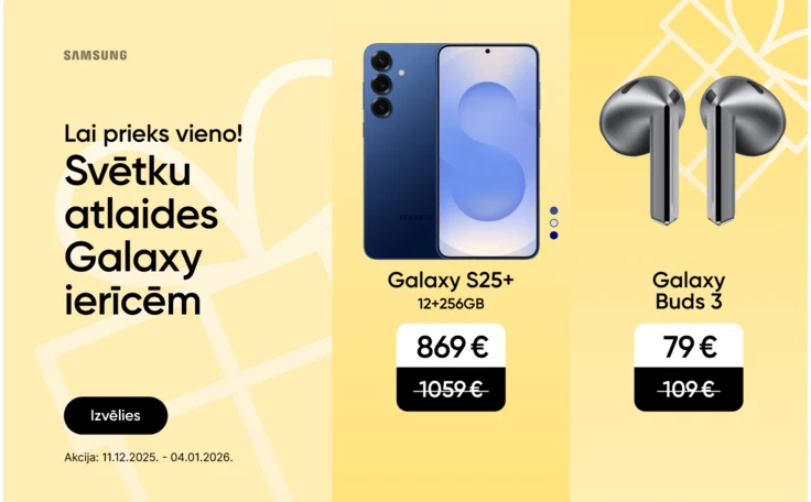 Lai prieks vieno! Svētku atlaides Galaxy ierīcēm. Samsung Galaxy S25+ 12+256GB - cena 869 eur, svītrotā cena 1059 eur. Galaxy Buds 3 pelēkā krāsā - cena 79 eur, svītrotā cena 109 eur. Melns Galaxy Watch8  40mm no 259 eur, svītrotā cena - no 299 eur.