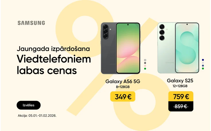 Jaungada izpārdošana. Viedtelefoniem labas cenas. Izvēlies. Samsung Galaxy A56 5G 8+128GB - cena 349 eur. Samsung Galaxy S25 Ultra 12+256GB - akcijas cena 1149 eur, svītrotā cena 1359 eur. Samsung Galaxy S25 12+128GB - cena 759 eur, svītrotā cena 859 eur.